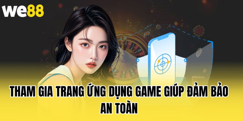 tham-gia-trang-ung-dung-game-giup-dam-bao-an-toan
